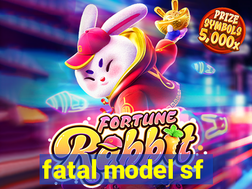 fatal model sf